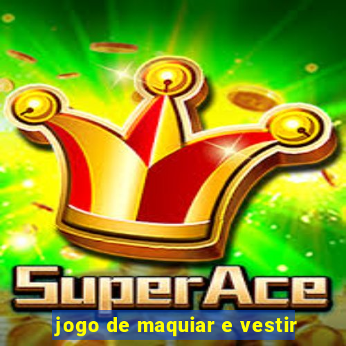 jogo de maquiar e vestir